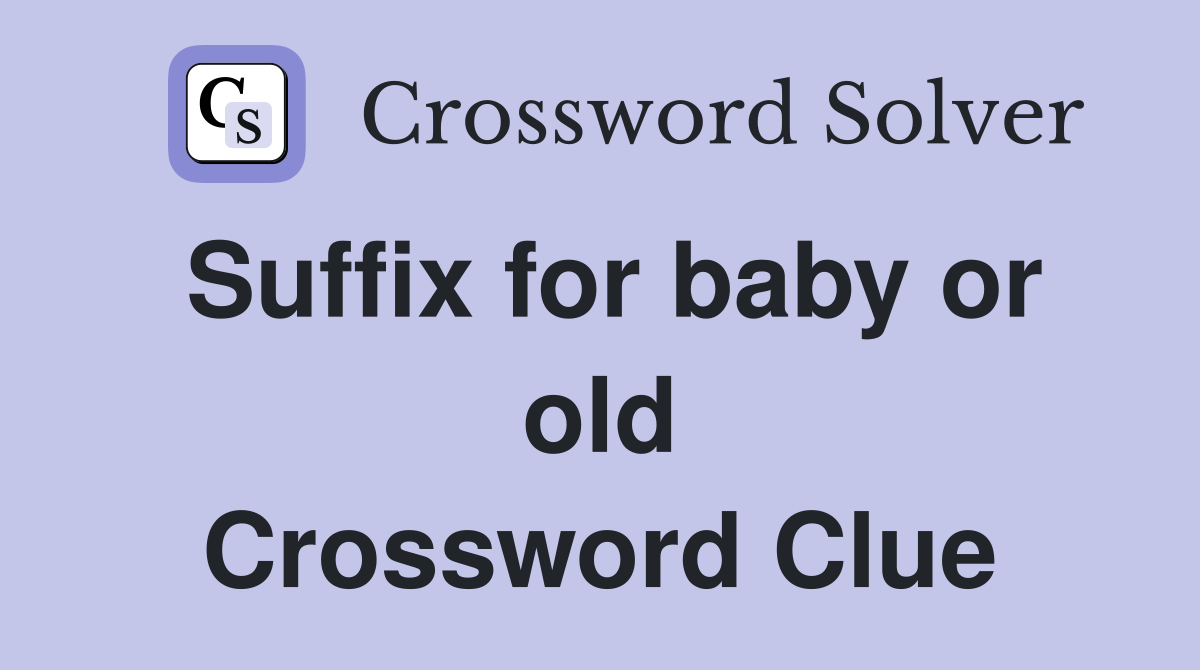 Suffix for baby or old Crossword Clue