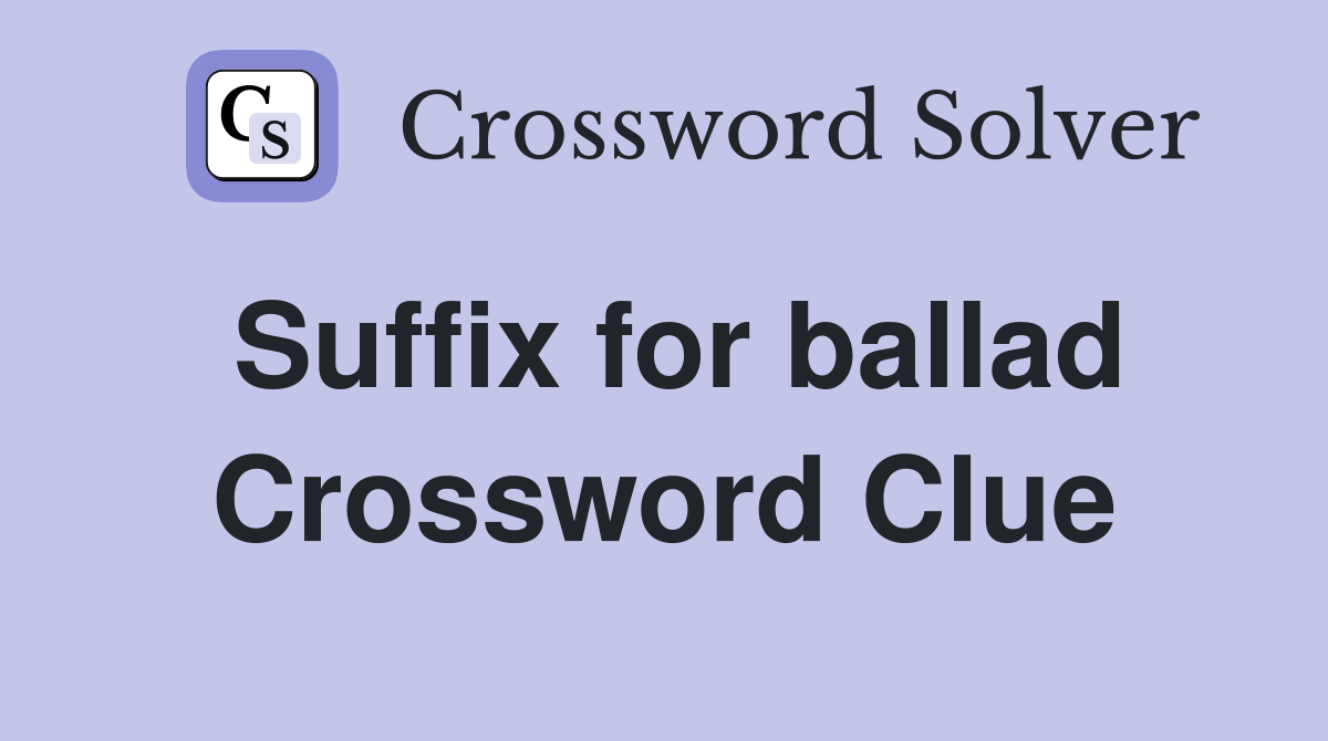 Suffix for ballad Crossword Clue