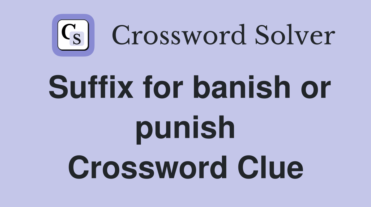 Suffix for banish or punish Crossword Clue