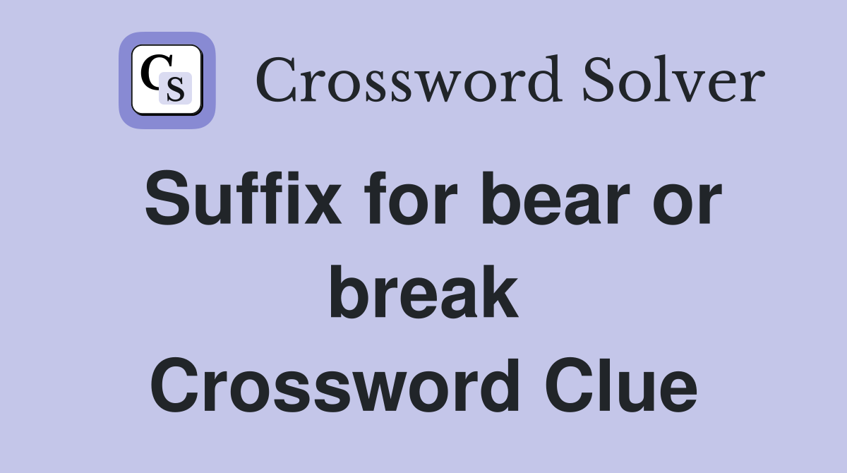 Suffix for bear or break Crossword Clue