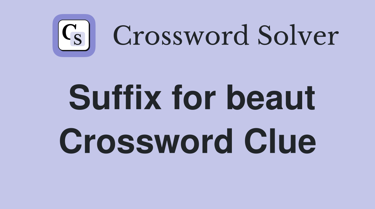 Suffix for beaut Crossword Clue