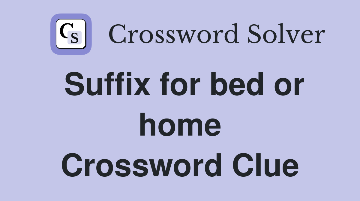 Suffix for bed or home Crossword Clue