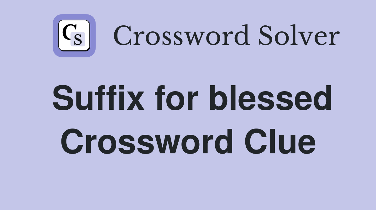 Suffix for blessed Crossword Clue
