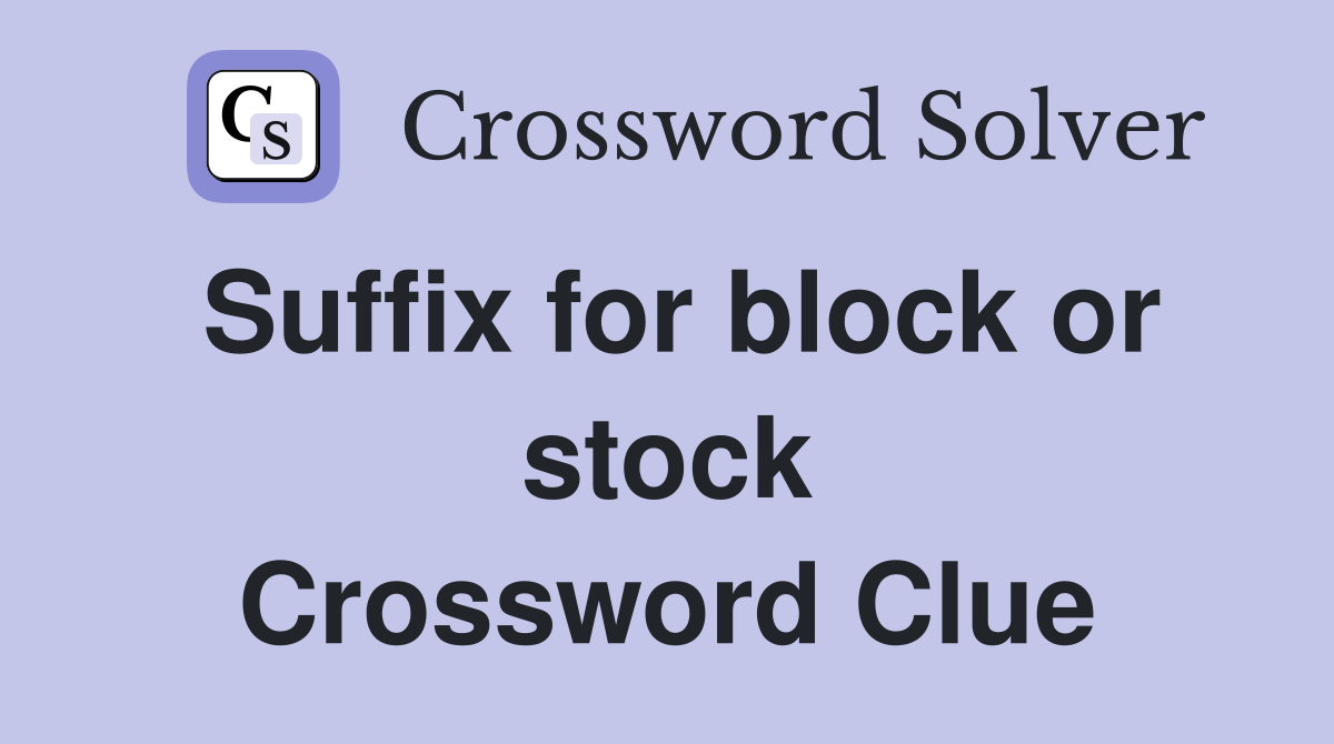Suffix for block or stock Crossword Clue