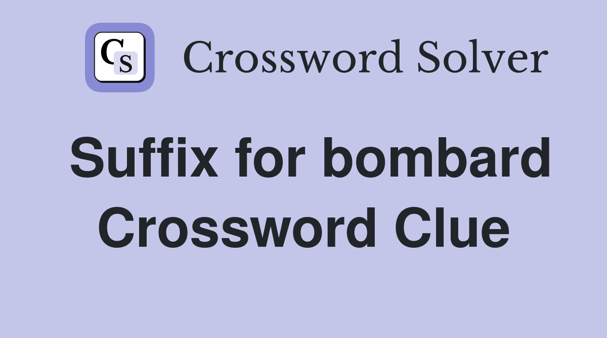 Suffix for bombard Crossword Clue