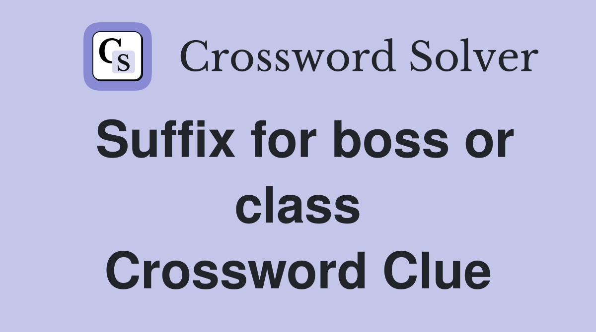 Suffix for boss or class Crossword Clue