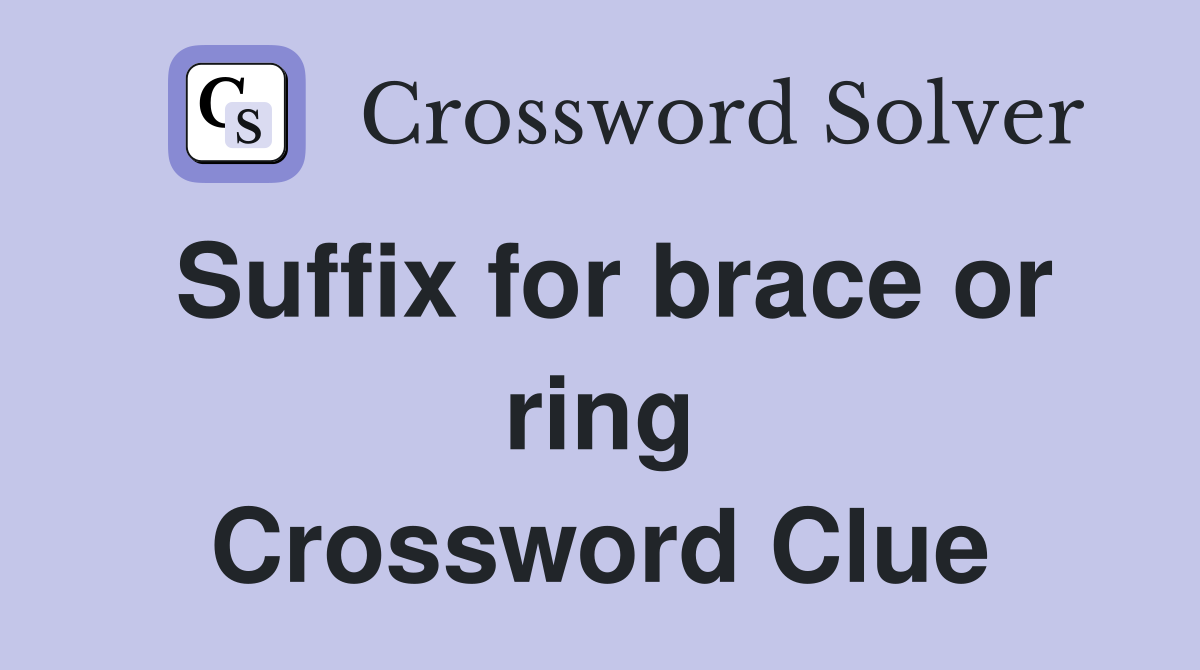 Suffix for brace or ring Crossword Clue