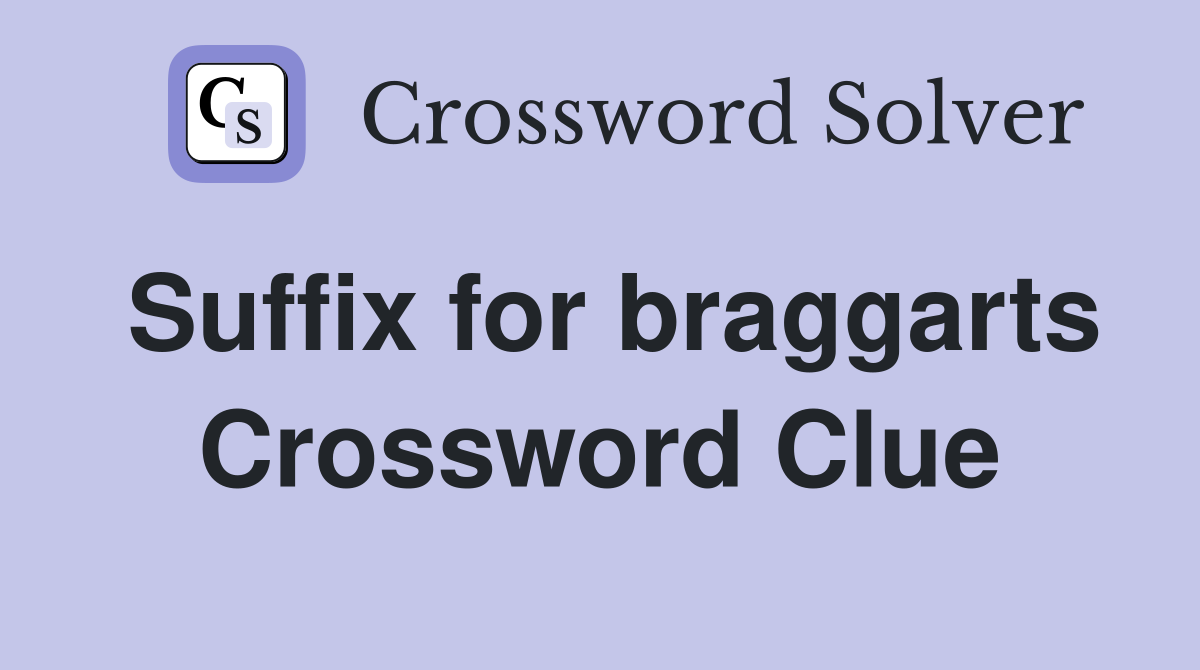 Suffix for braggarts Crossword Clue