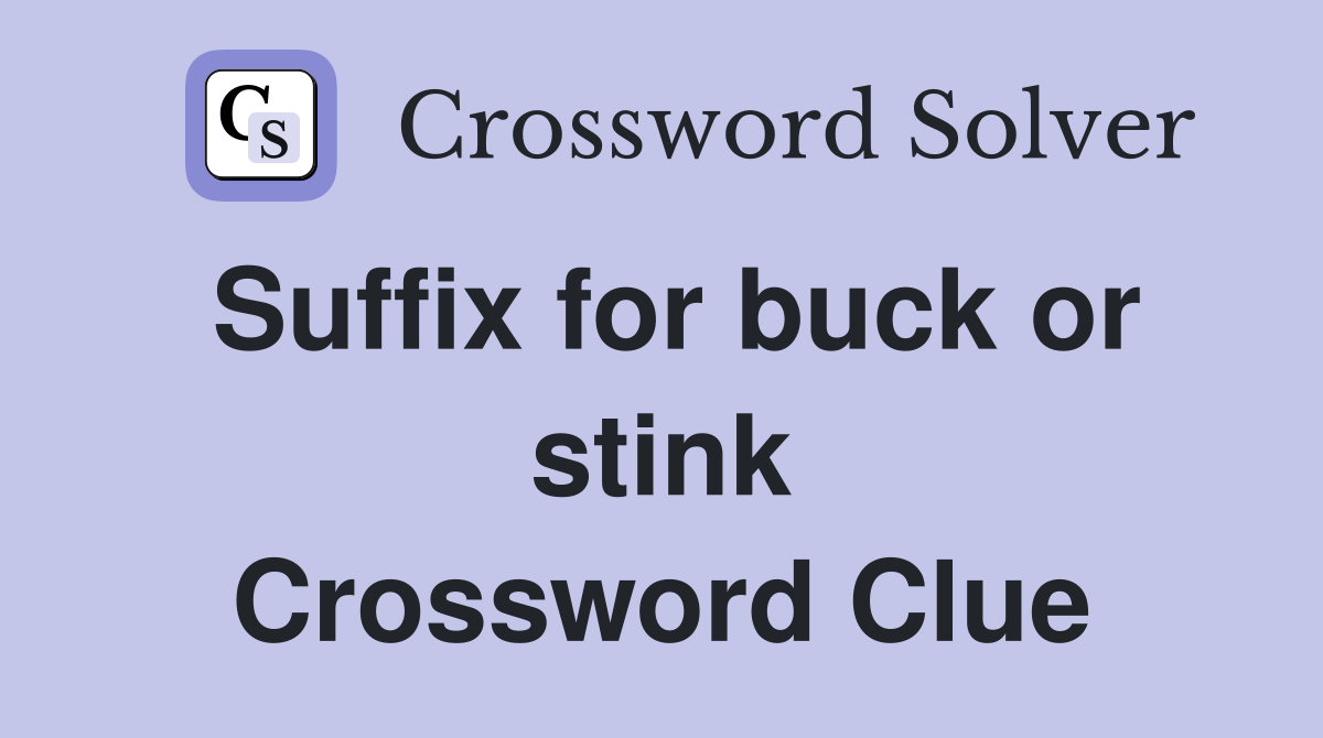 Suffix for buck or stink Crossword Clue