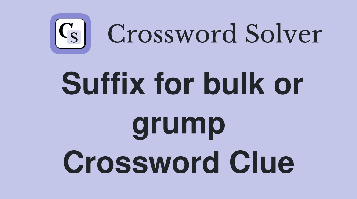 Suffix for bulk or grump Crossword Clue