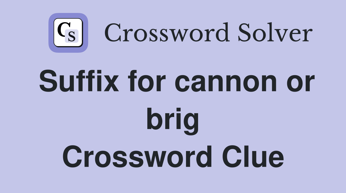 Suffix for cannon or brig Crossword Clue