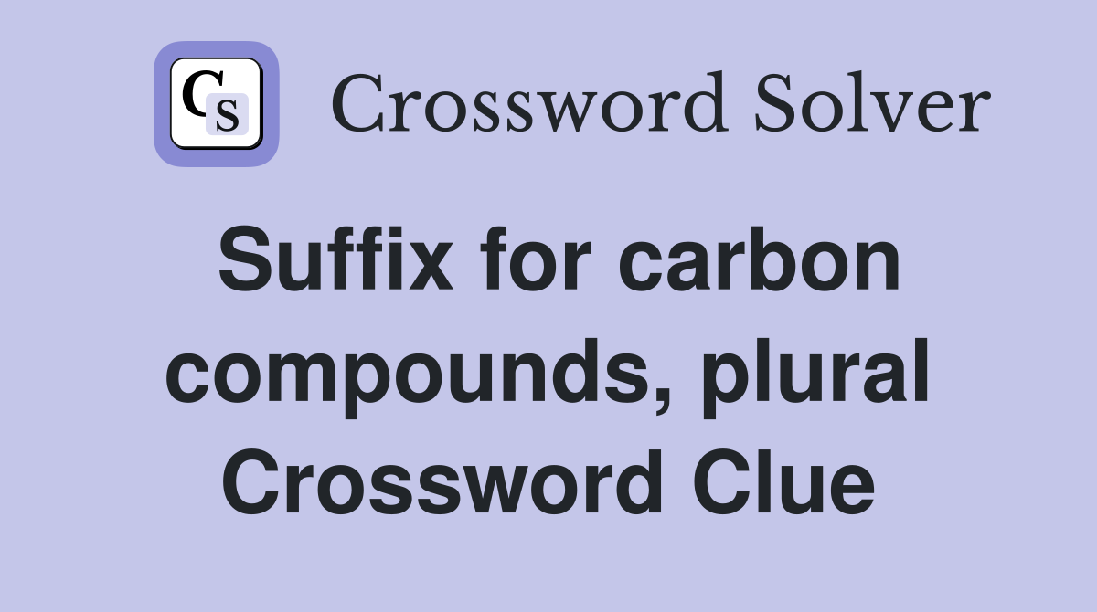Suffix for carbon compounds, plural Crossword Clue