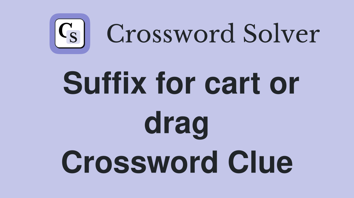 Suffix for cart or drag Crossword Clue