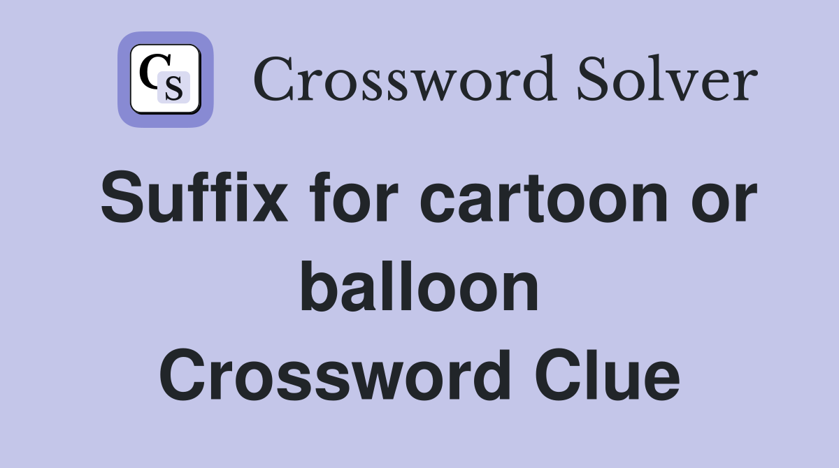 Suffix for cartoon or balloon Crossword Clue