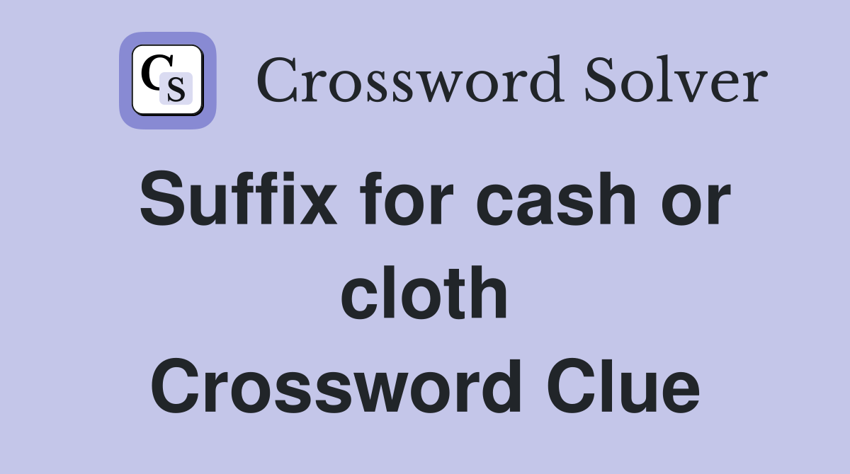 Suffix for cash or cloth Crossword Clue