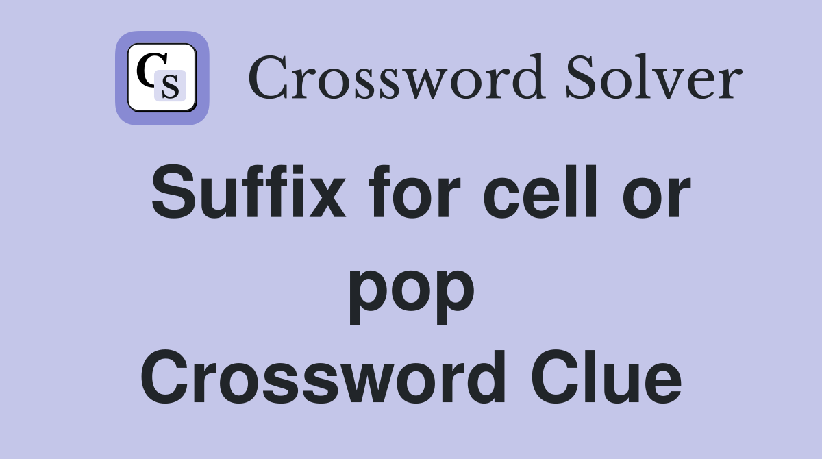 Suffix for cell or pop Crossword Clue