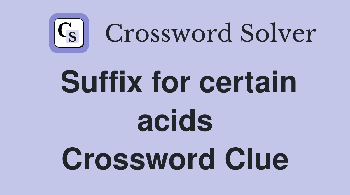 Suffix for certain acids Crossword Clue