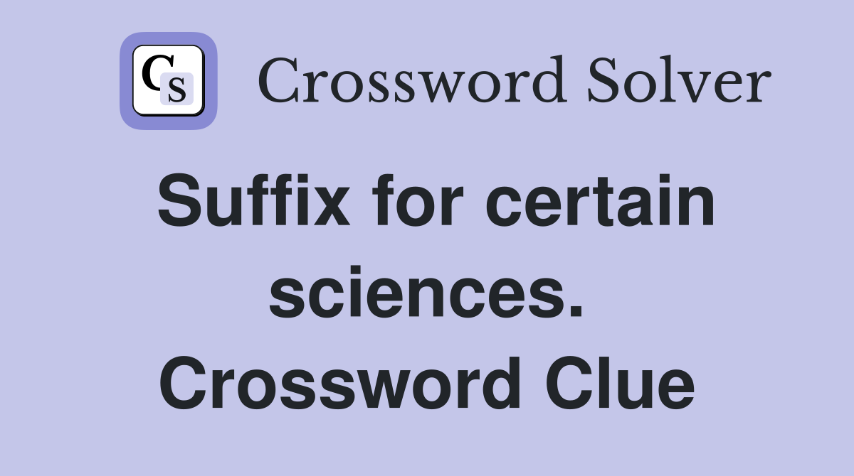 Suffix for certain sciences. Crossword Clue
