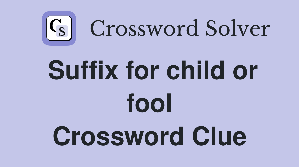 Suffix for child or fool Crossword Clue