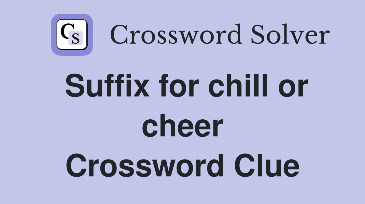 Suffix for chill or cheer Crossword Clue
