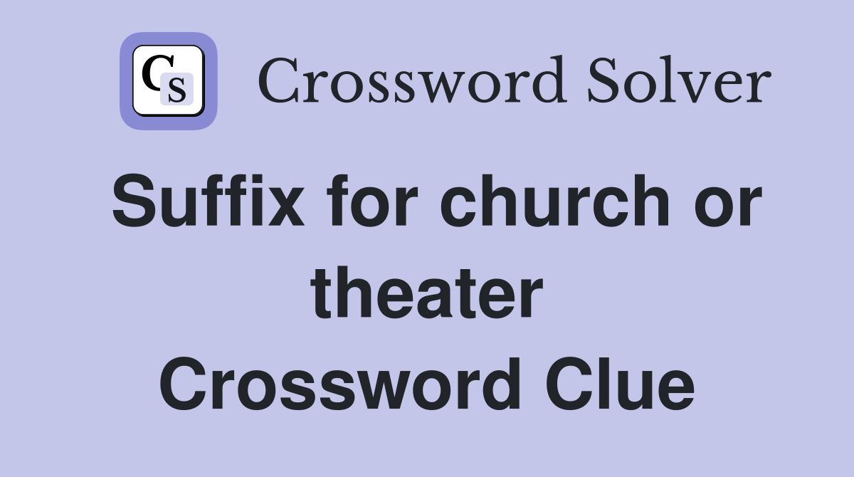 Suffix for church or theater Crossword Clue