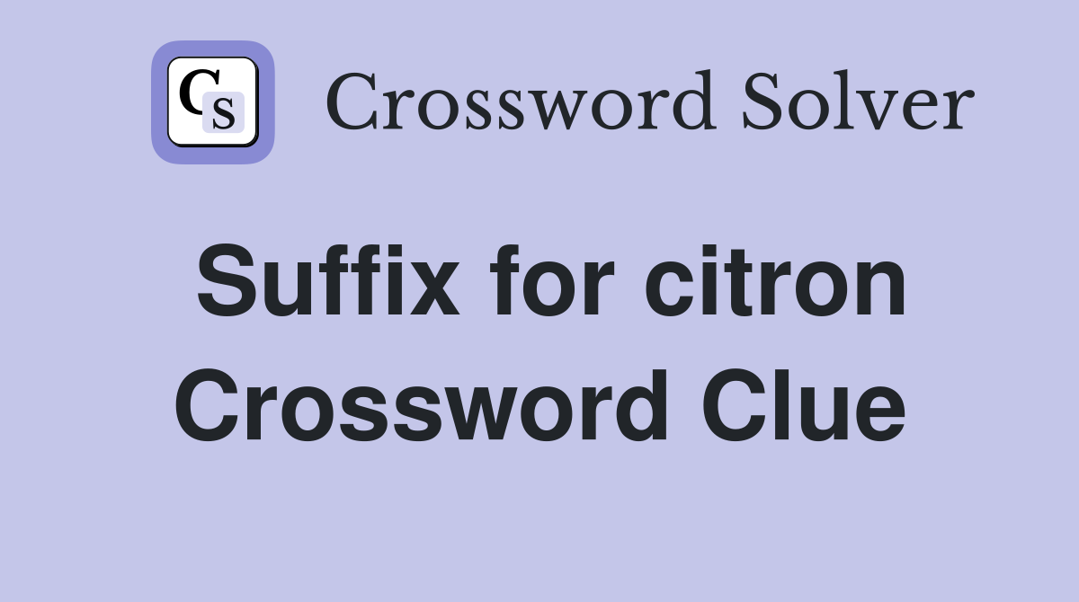 Suffix for citron Crossword Clue