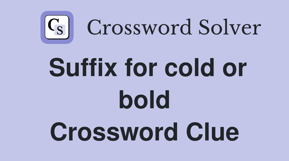 Suffix for cold or bold Crossword Clue