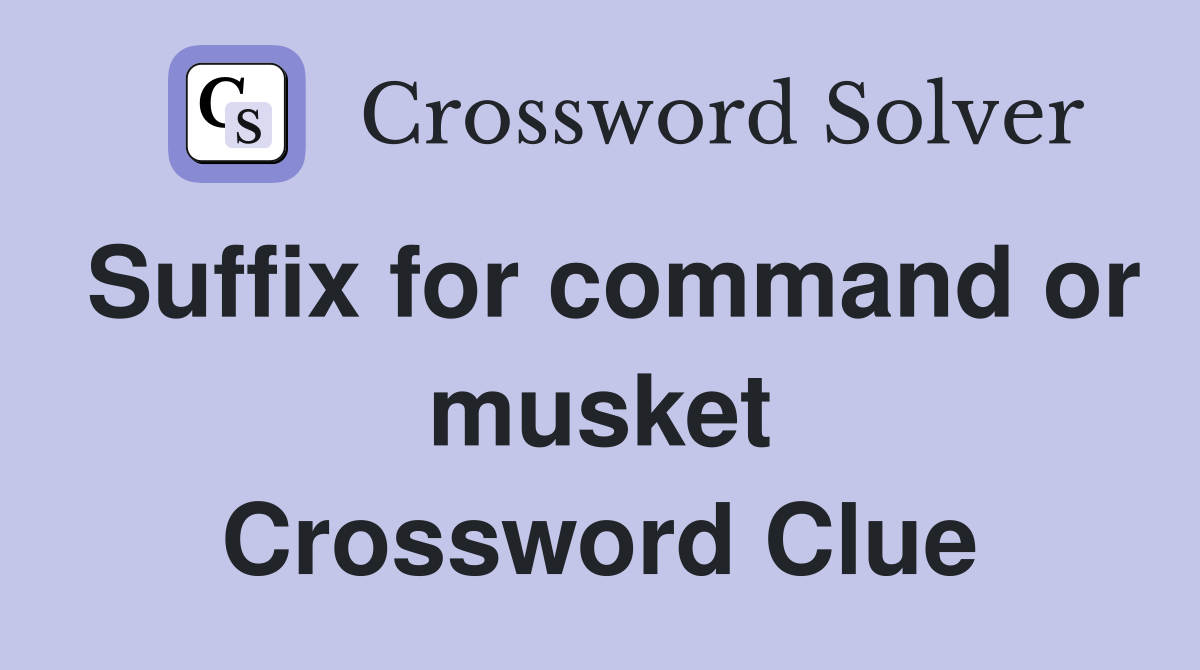 Suffix for command or musket Crossword Clue