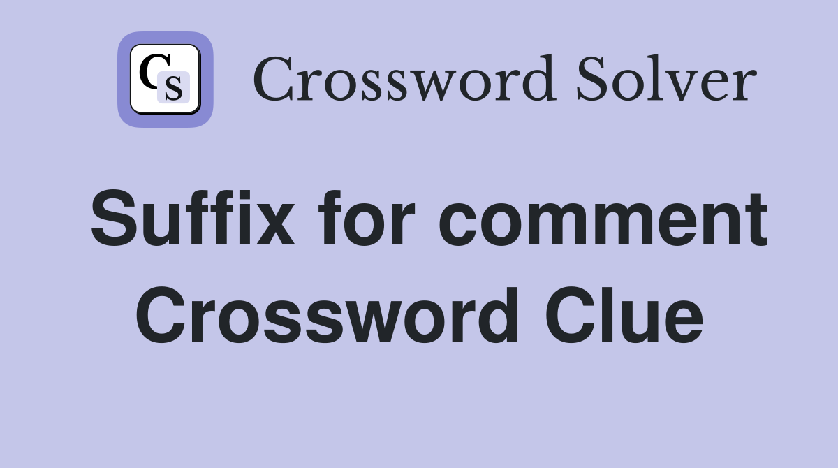 Suffix for comment Crossword Clue
