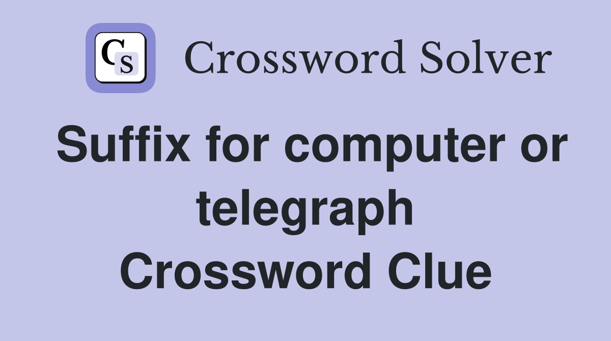 Suffix for computer or telegraph Crossword Clue