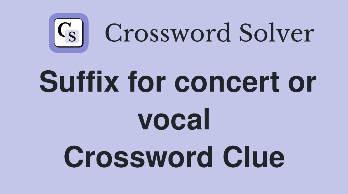 Suffix for concert or vocal Crossword Clue
