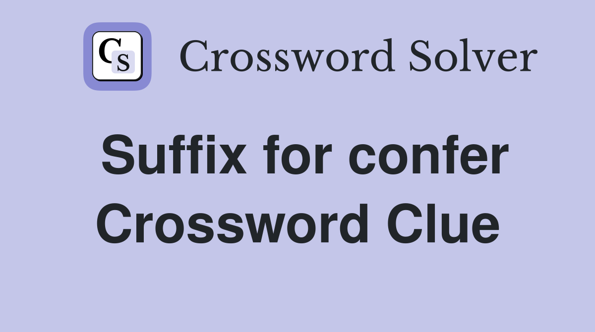Suffix for confer Crossword Clue
