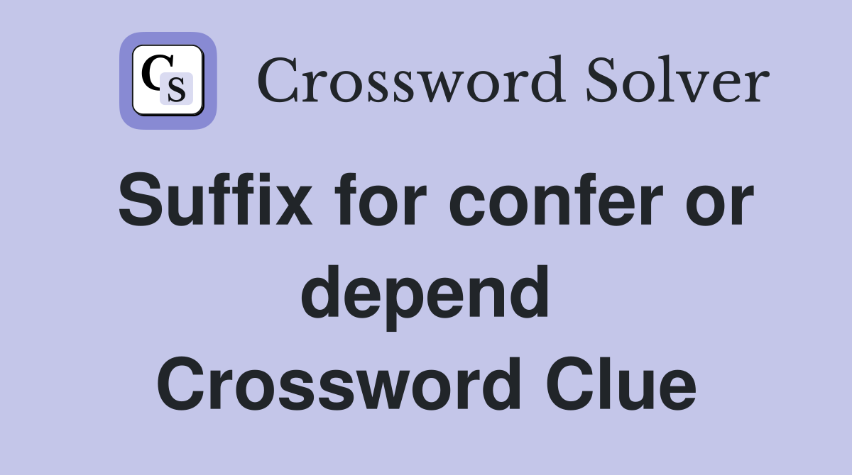 Suffix for confer or depend Crossword Clue