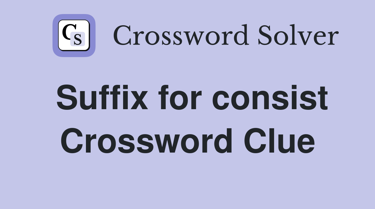 Suffix for consist Crossword Clue