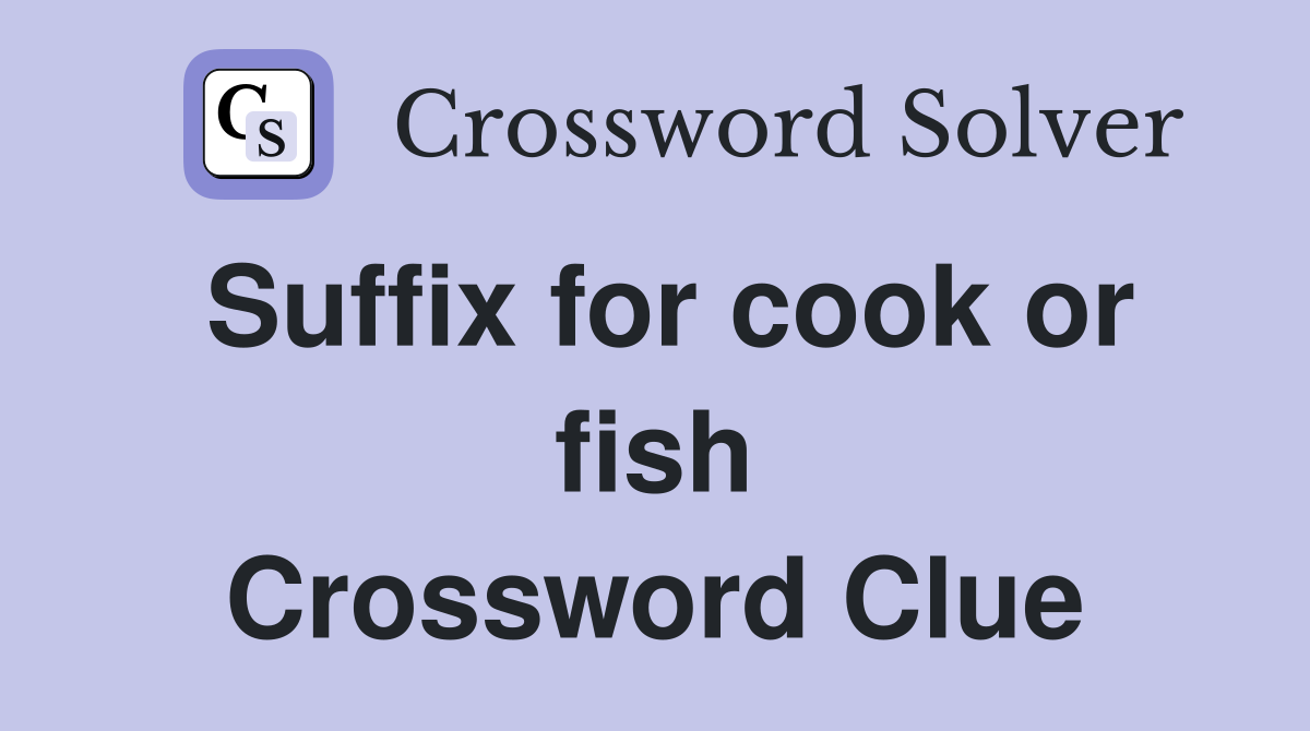 Suffix for cook or fish Crossword Clue