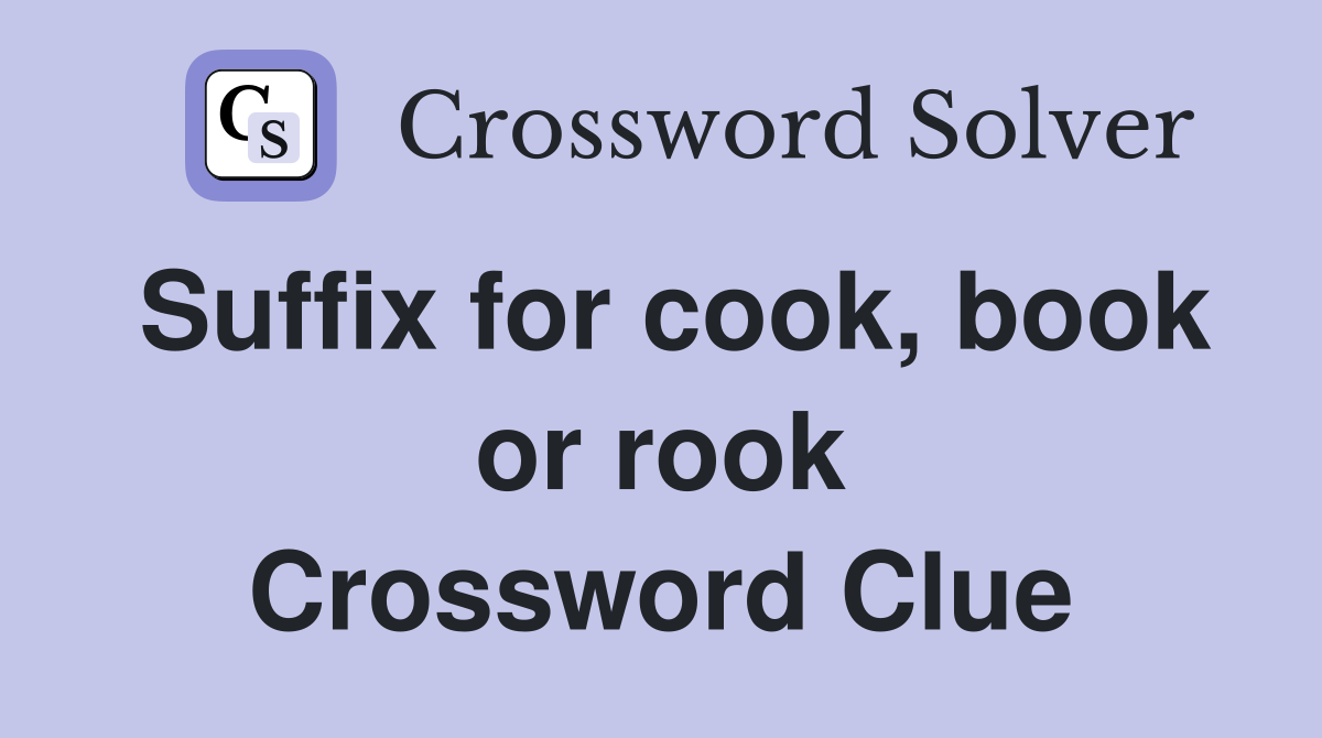 Suffix for cook, book or rook Crossword Clue