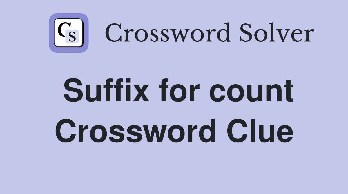 Suffix for count Crossword Clue