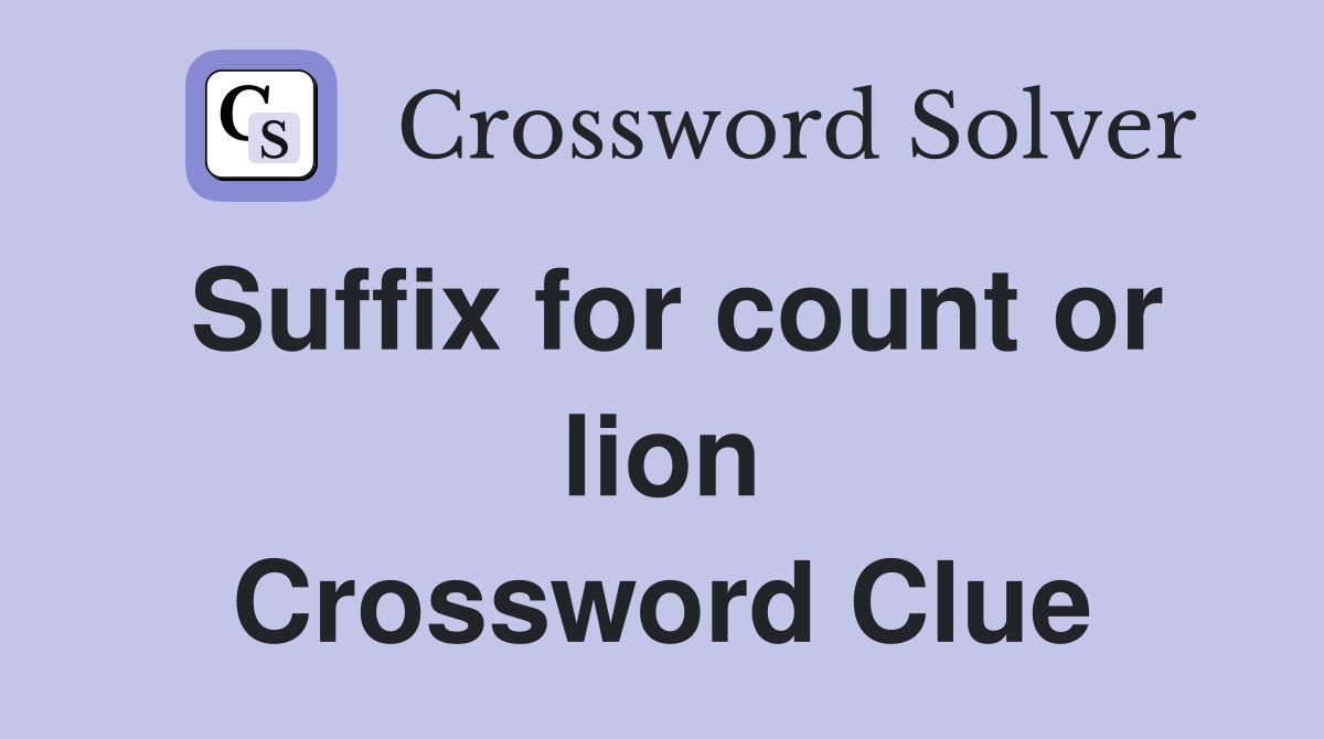 Suffix for count or lion Crossword Clue