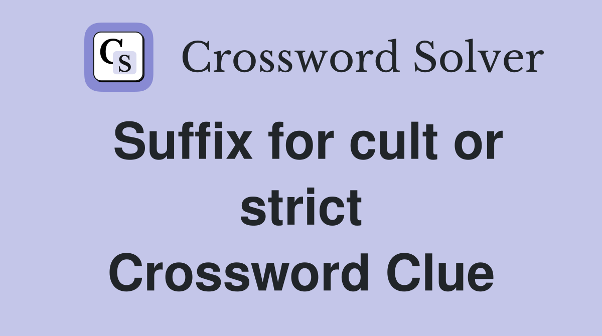 Suffix for cult or strict Crossword Clue