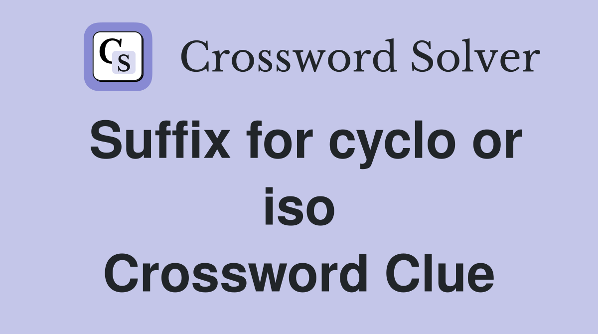 Suffix for cyclo or iso Crossword Clue
