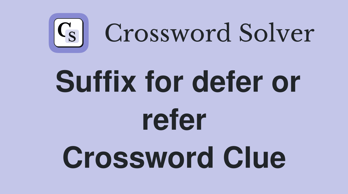 Suffix for defer or refer Crossword Clue