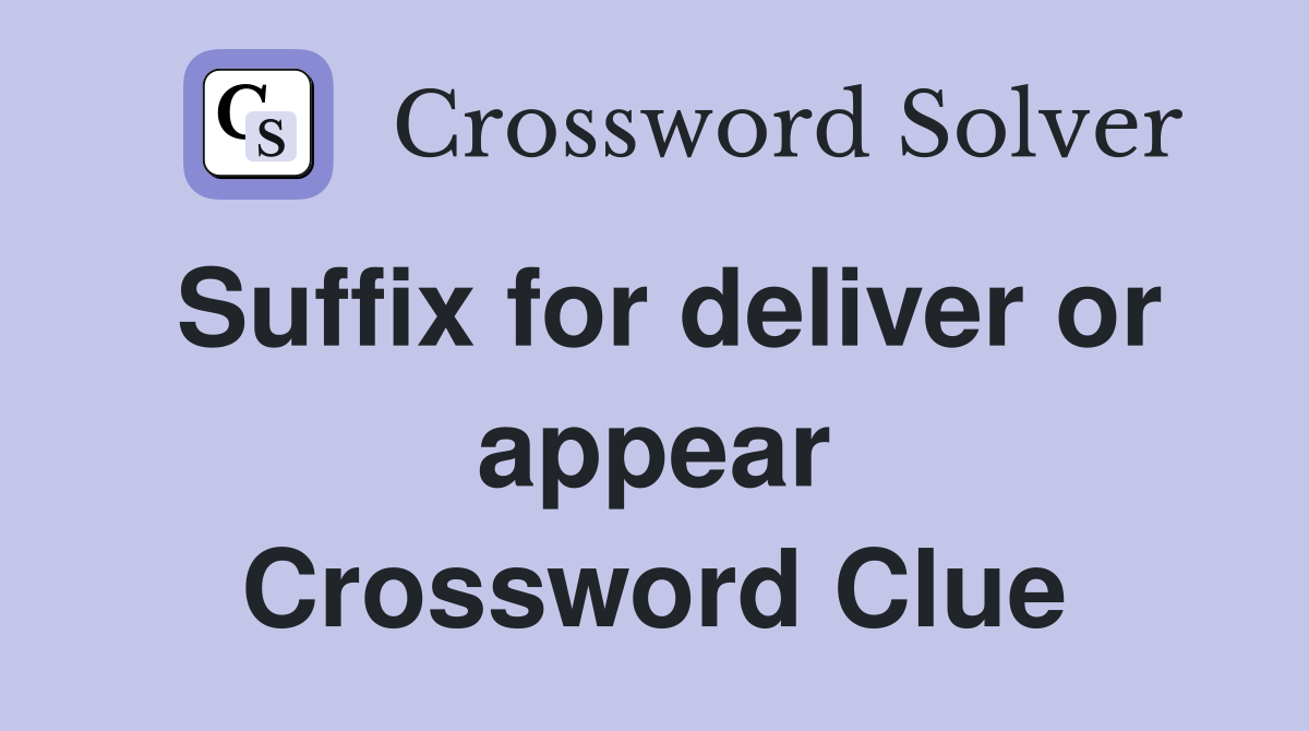 Suffix for deliver or appear Crossword Clue