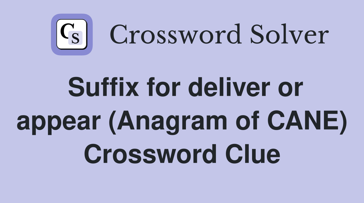 Suffix for deliver or appear (Anagram of CANE) Crossword Clue