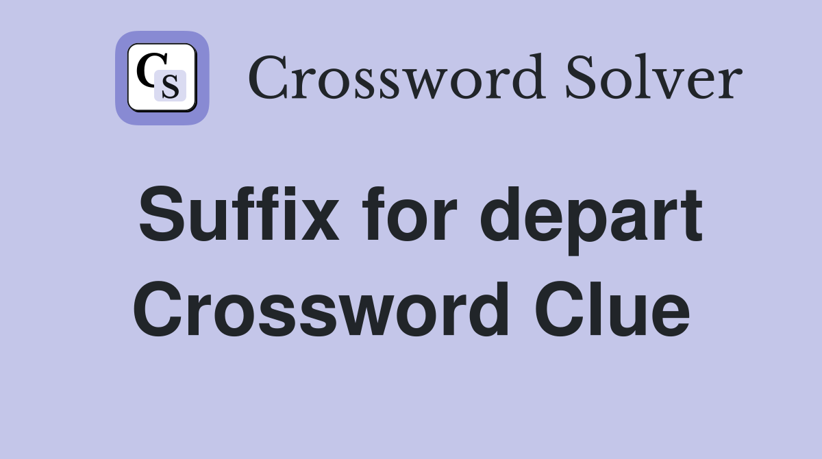 Suffix for depart Crossword Clue