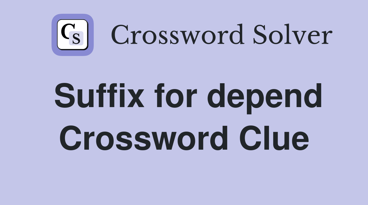 Suffix for depend Crossword Clue