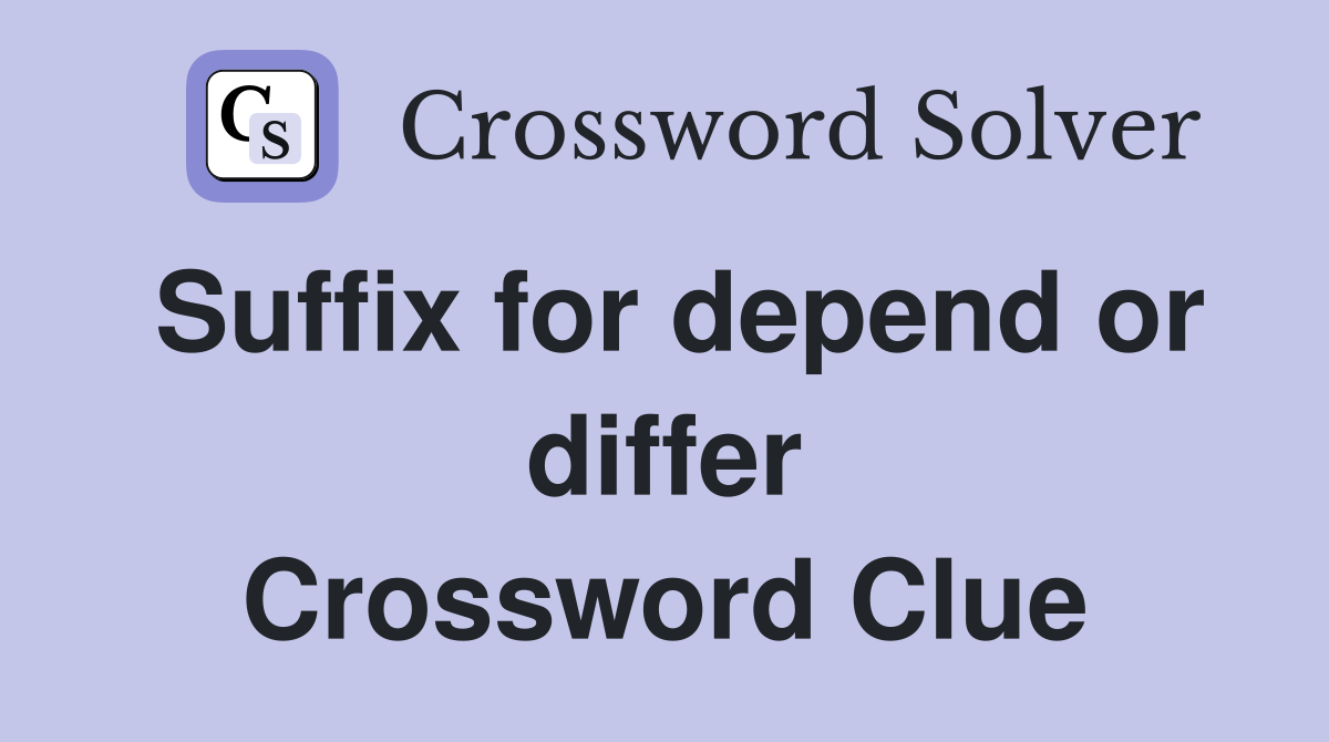 Suffix for depend or differ Crossword Clue