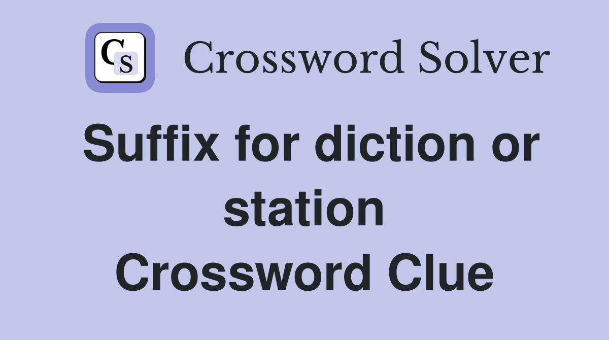 Suffix for diction or station Crossword Clue