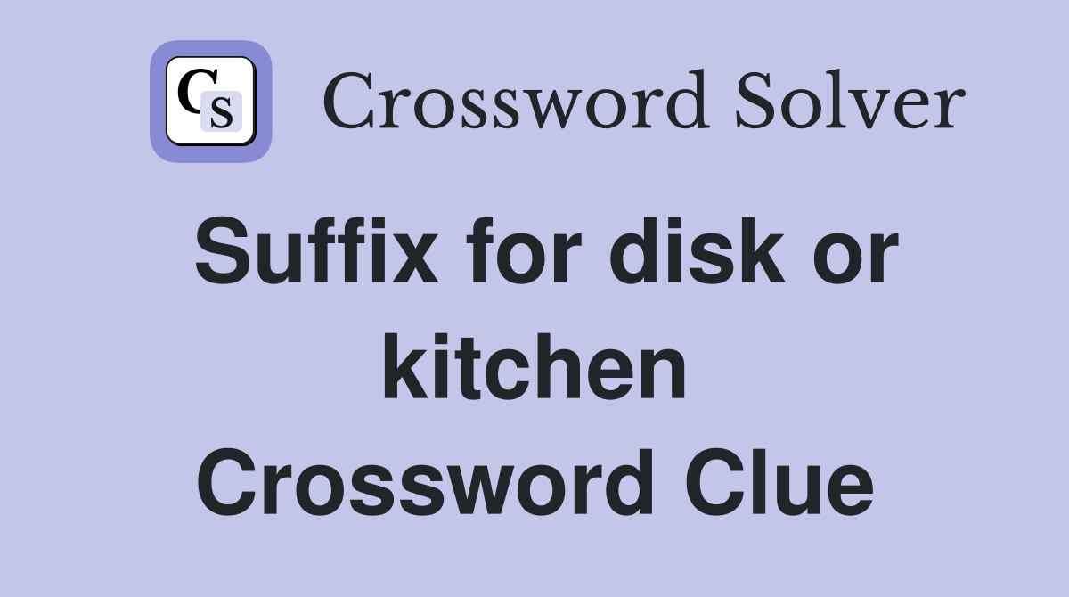 Suffix for disk or kitchen Crossword Clue