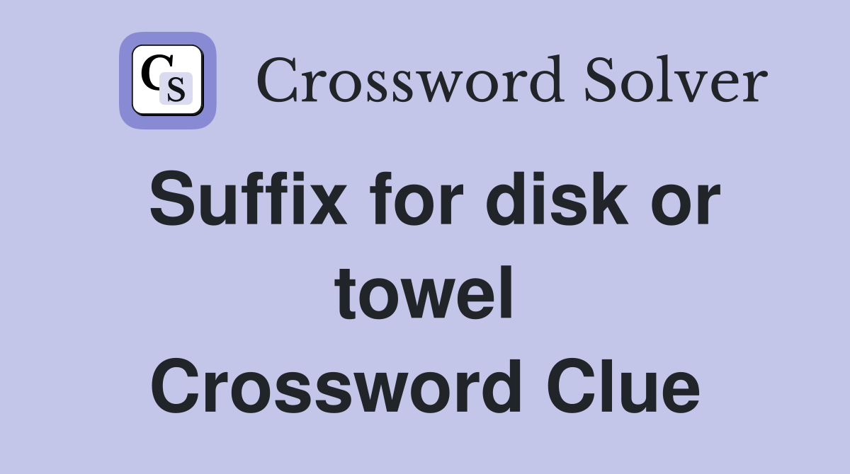 Suffix for disk or towel Crossword Clue
