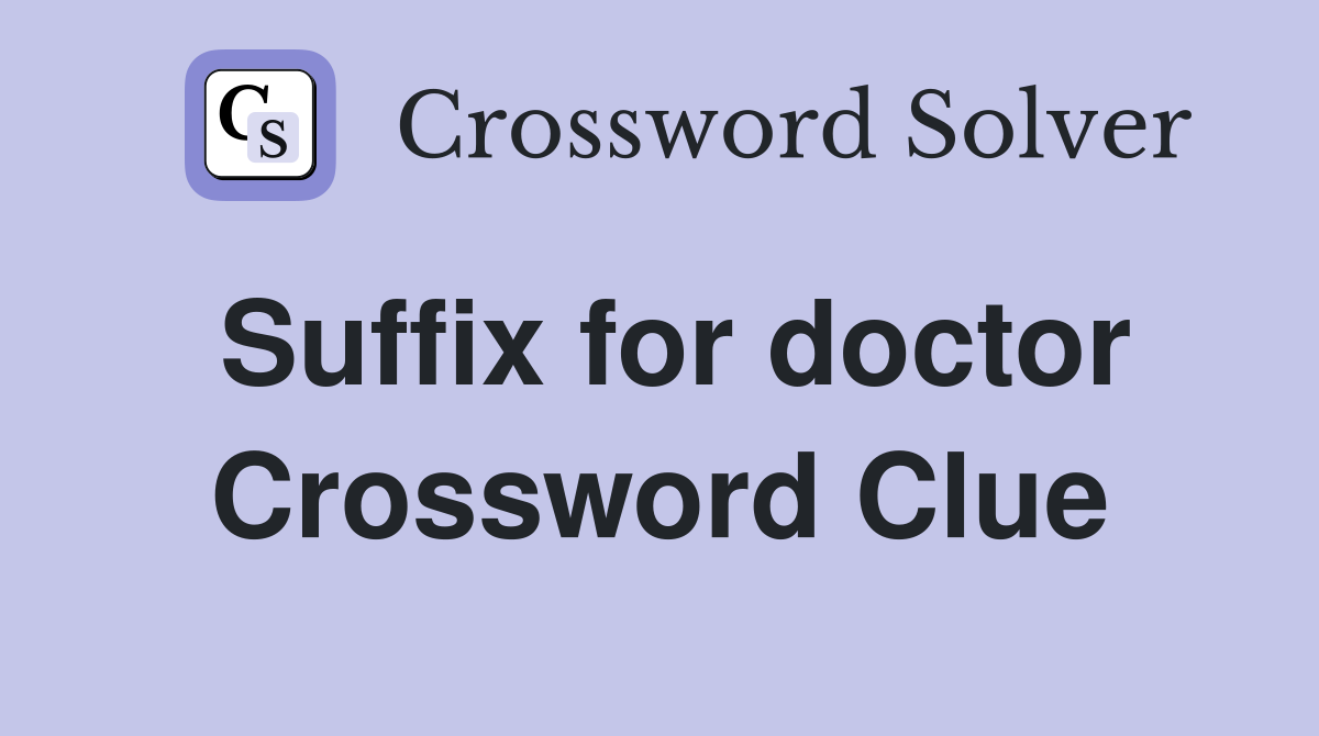 Suffix for doctor Crossword Clue
